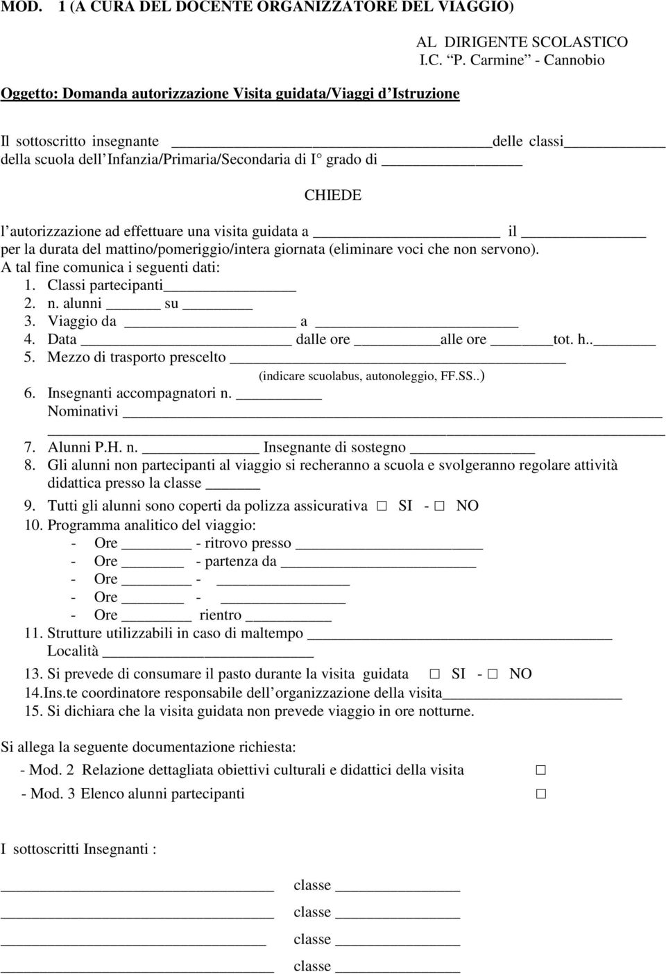 mattino/pomeriggio/intera giornata (eliminare voci che non servono). A tal fine comunica i seguenti dati: 1. Classi partecipanti 2. n. alunni su 3. Viaggio da a 4. Data dalle ore alle ore tot. h.. 5.