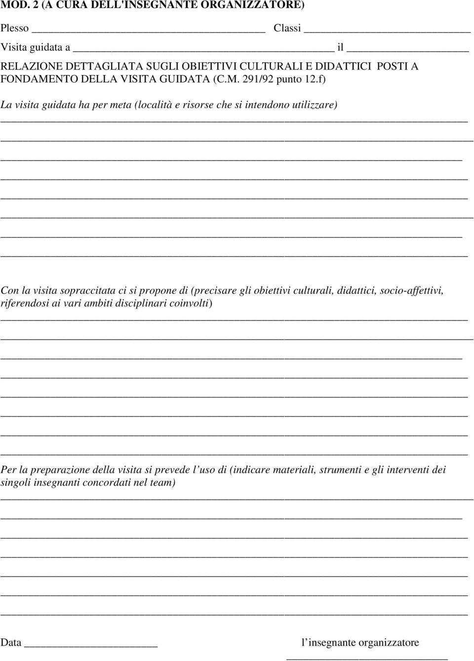 f) La visita guidata ha per meta (località e risorse che si intendono utilizzare) Con la visita sopraccitata ci si propone di (precisare gli obiettivi