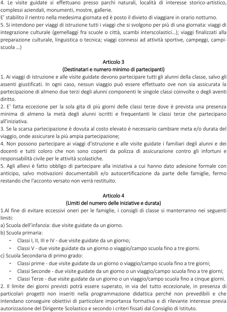 Si intendono per viaggi di istruzione tutti i viaggi che si svolgono per più di una giornata: viaggi di integrazione culturale (gemellaggi fra scuole o città, scambi interscolastici ); viaggi