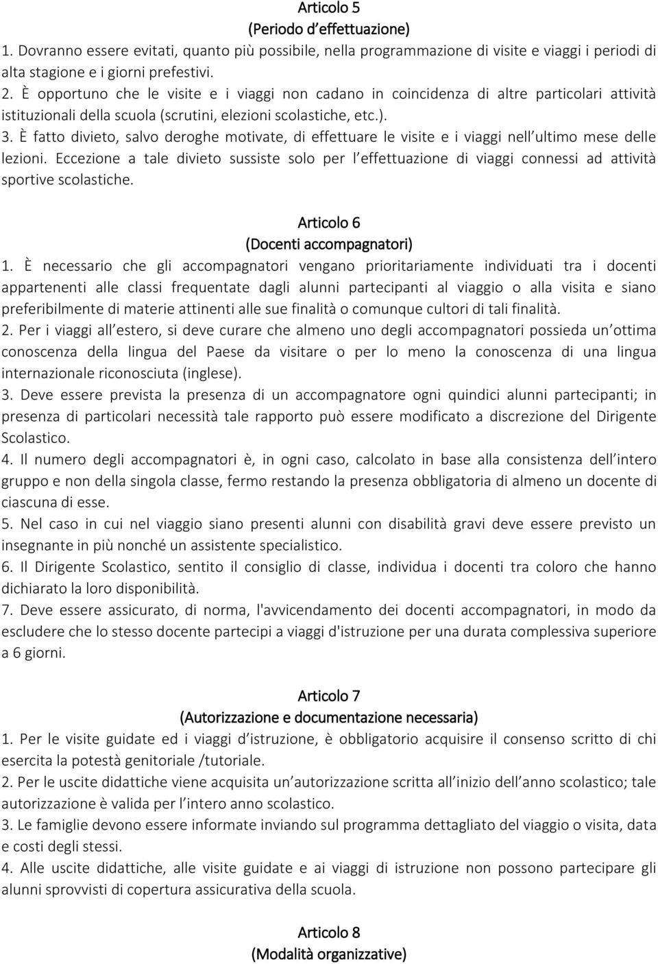 È fatto divieto, salvo deroghe motivate, di effettuare le visite e i viaggi nell ultimo mese delle lezioni.