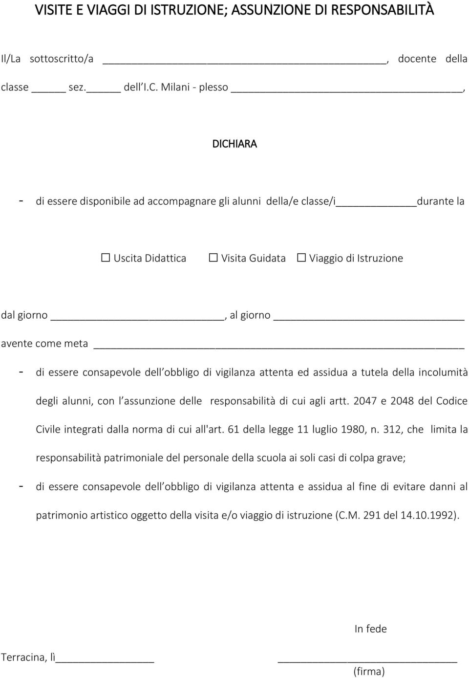 di essere consapevole dell obbligo di vigilanza attenta ed assidua a tutela della incolumità degli alunni, con l assunzione delle responsabilità di cui agli artt.