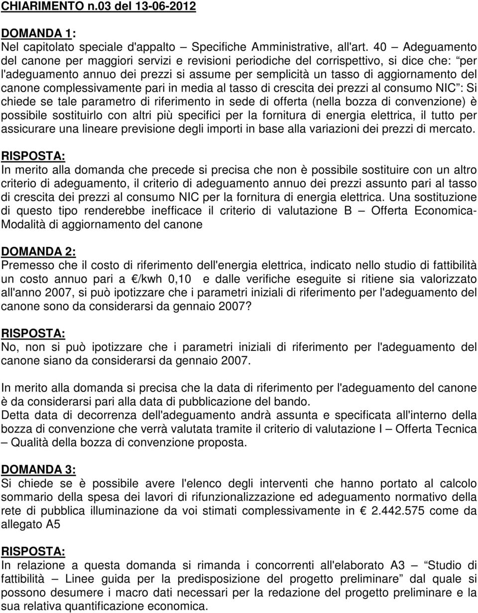 complessivamente pari in media al tasso di crescita dei prezzi al consumo NIC : Si chiede se tale parametro di riferimento in sede di offerta (nella bozza di convenzione) è possibile sostituirlo con