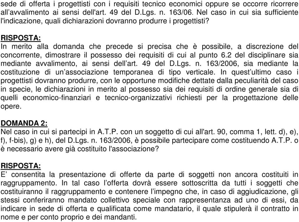 In merito alla domanda che precede si precisa che è possibile, a discrezione del concorrente, dimostrare il possesso dei requisiti di cui al punto 6.