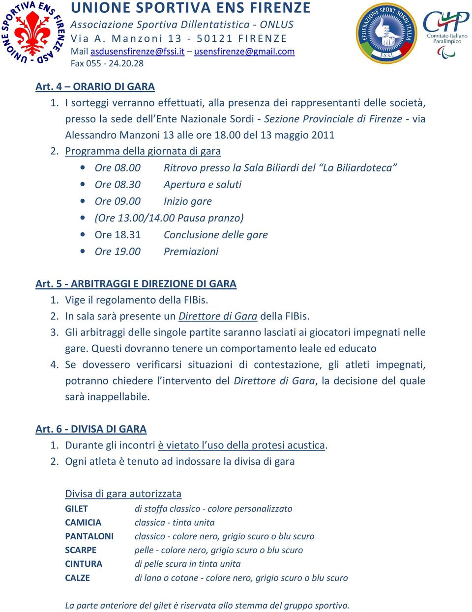 00 del 13 maggio 2011 2. Programma della giornata di gara Ore 08.00 Ore 08.30 Ore 09.00 Ritrovo presso la Sala Biliardi del La Biliardoteca Apertura e saluti Inizio gare (Ore 13.00/14.