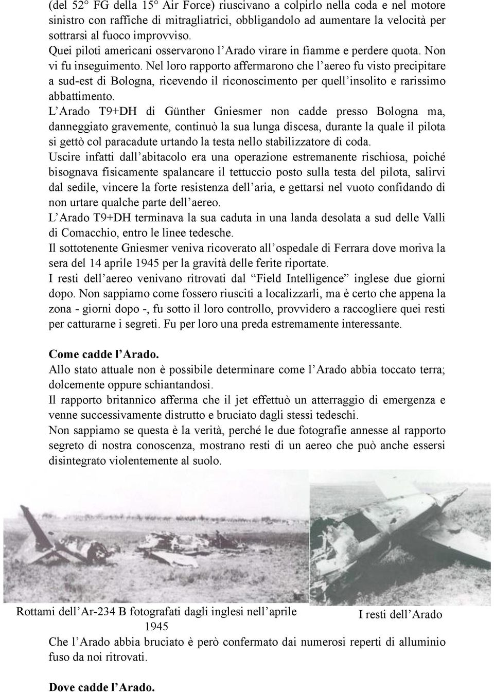 Nel loro rapporto affermarono che l aereo fu visto precipitare a sud-est di Bologna, ricevendo il riconoscimento per quell insolito e rarissimo abbattimento.