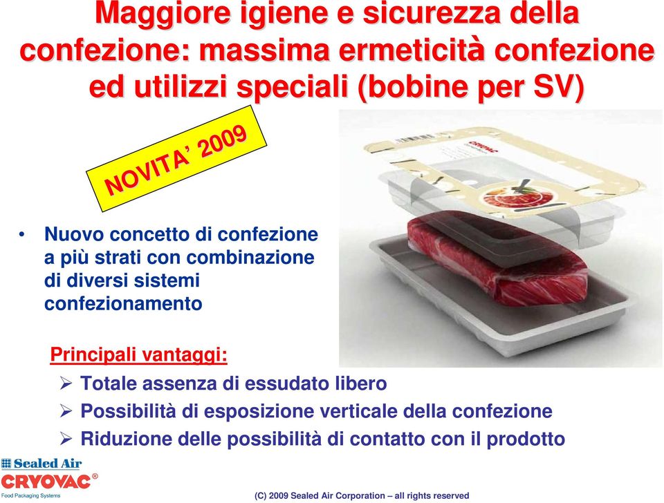 di diversi sistemi confezionamento Principali vantaggi: Totale assenza di essudato libero