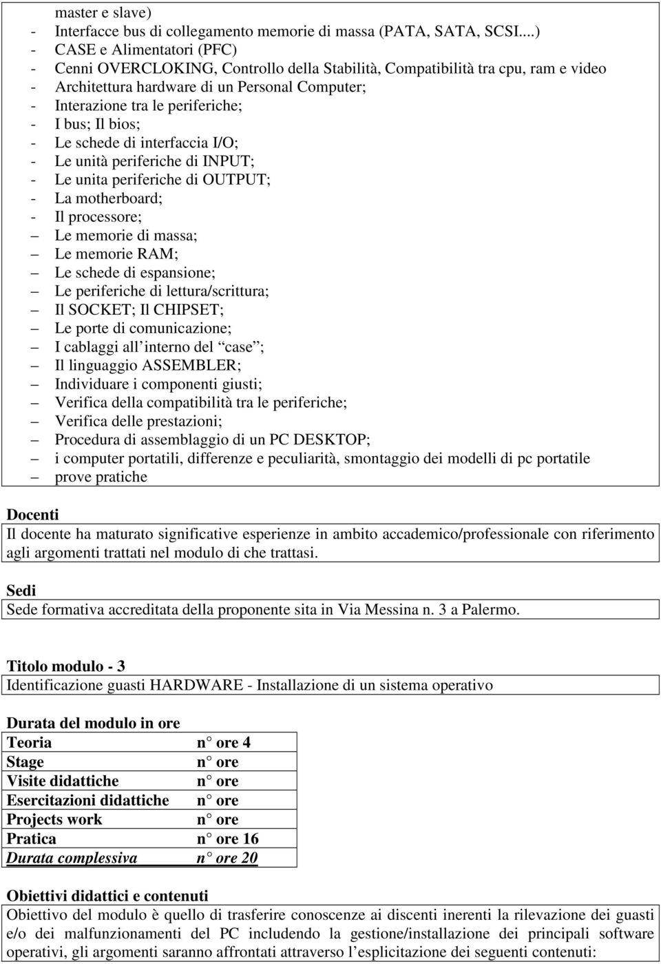 I bus; Il bios; - Le schede di interfaccia I/O; - Le unità periferiche di INPUT; - Le unita periferiche di OUTPUT; - La motherboard; - Il processore; Le memorie di massa; Le memorie RAM; Le schede di