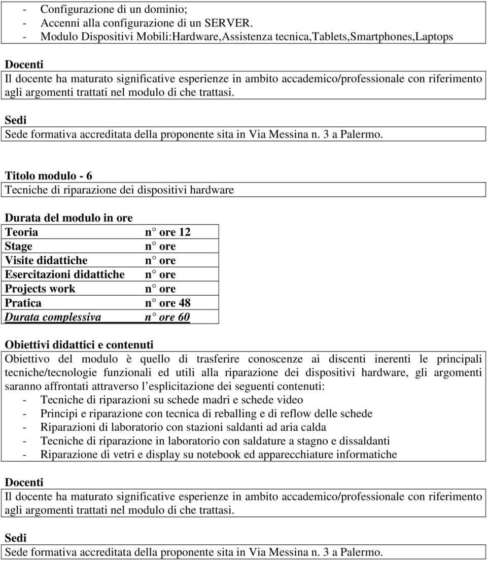 didattiche Pratica 48 Durata complessiva 60 Obiettivo del modulo è quello di trasferire conoscenze ai discenti inerenti le principali tecniche/tecnologie funzionali ed utili alla riparazione dei