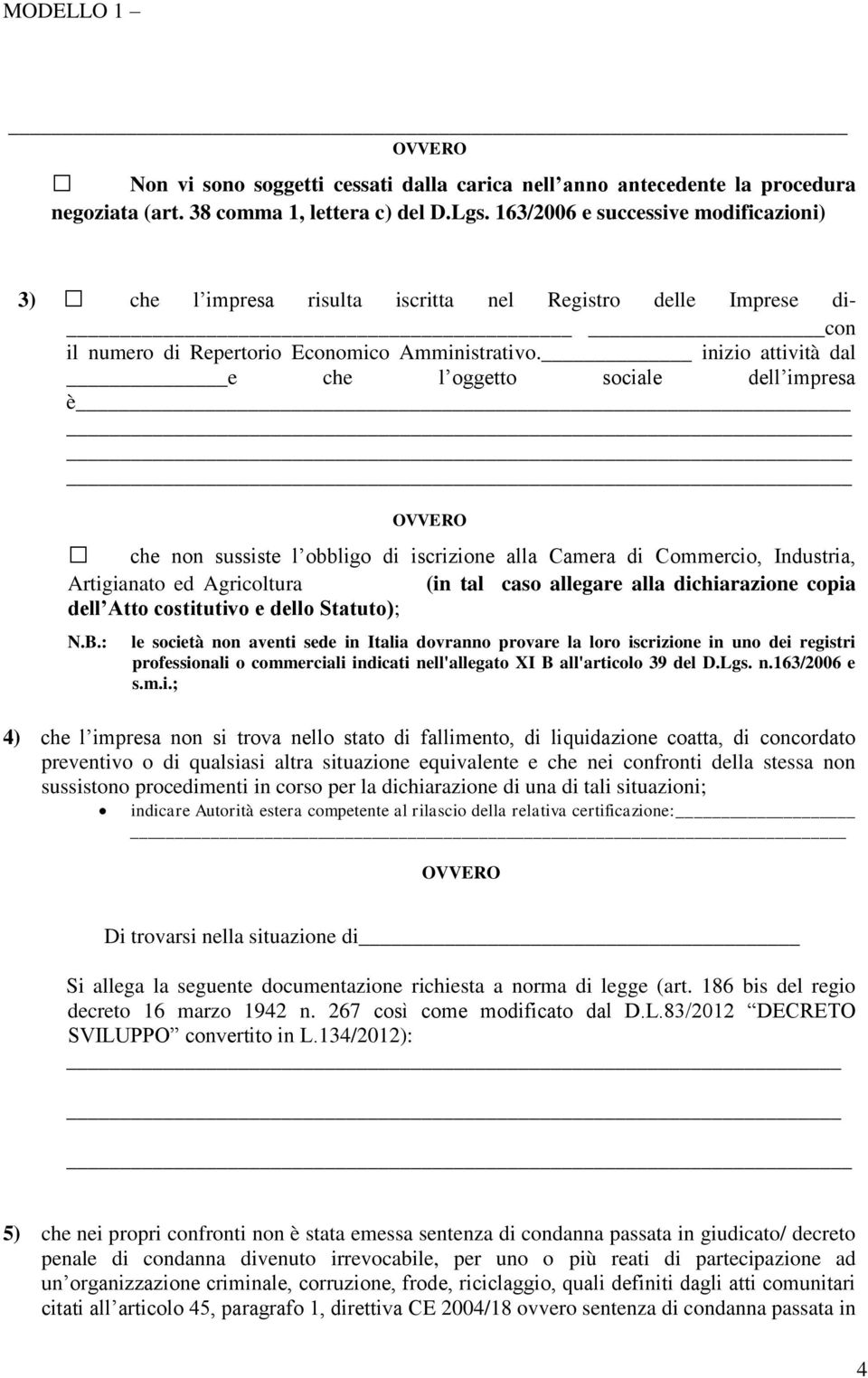 inizio attività dal e che l oggetto sociale dell impresa è che non sussiste l obbligo di iscrizione alla Camera di Commercio, Industria, Artigianato ed Agricoltura (in tal caso allegare alla