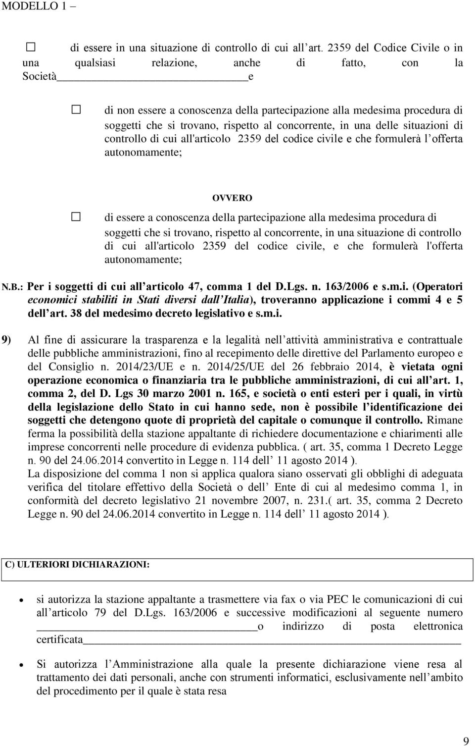 concorrente, in una delle situazioni di controllo di cui all'articolo 2359 del codice civile e che formulerà l offerta autonomamente; di essere a conoscenza della partecipazione alla medesima