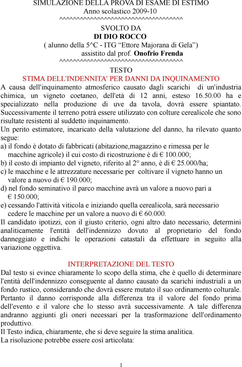 vigneto coetaneo, dell'età di 12 anni, esteso 16.5. ha e specializzato nella produzione di uve da tavola, dovrà essere spiantato.