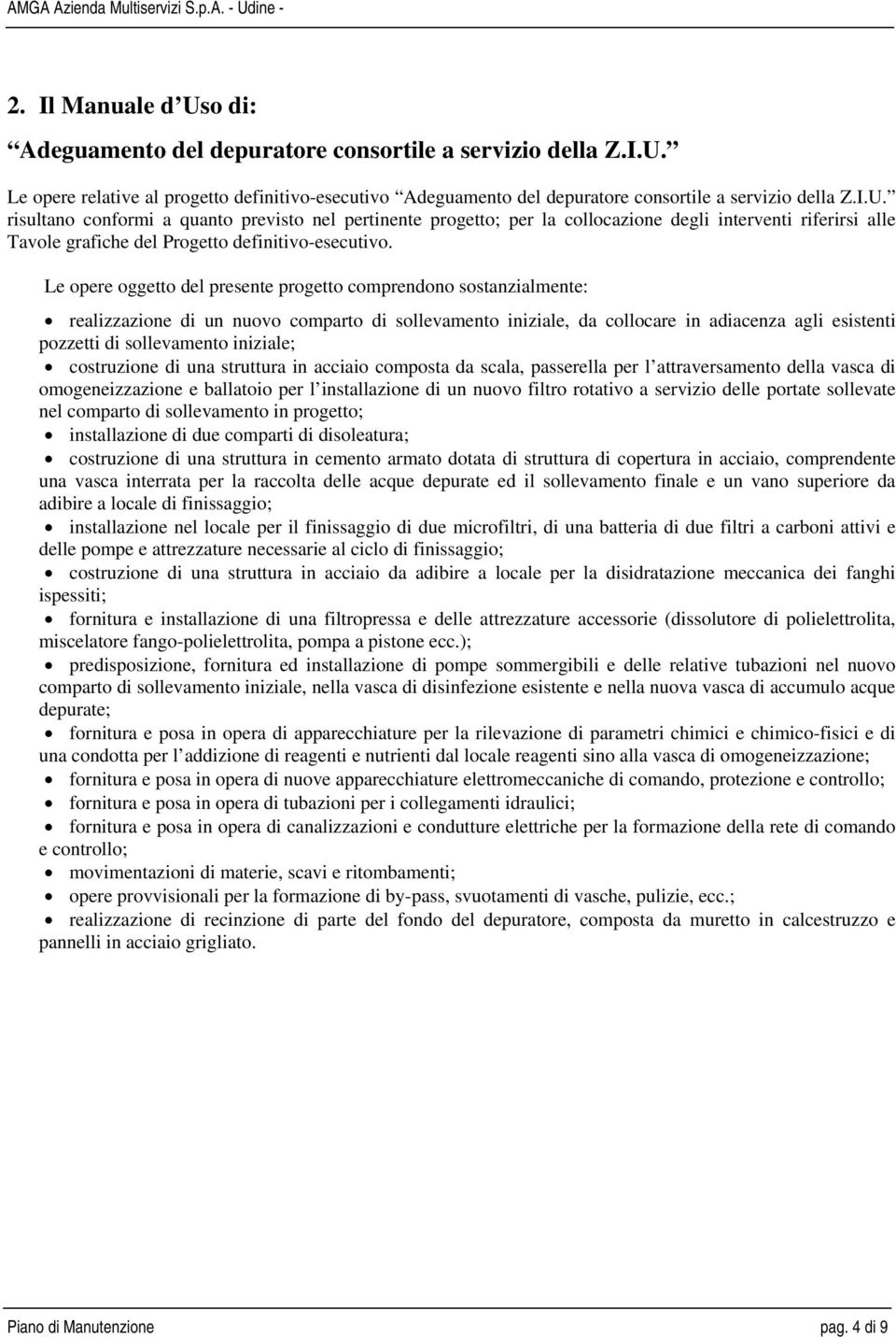 iniziale; costruzione di una struttura in acciaio composta da scala, passerella per l attraversamento della vasca di omogeneizzazione e ballatoio per l installazione di un nuovo filtro rotativo a