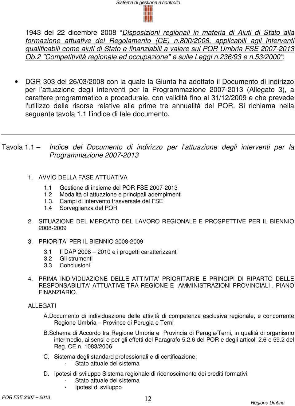 53/2000 ; DGR 303 del 26/03/2008 con la quale la Giunta ha adottato il Documento di indirizzo per l attuazione degli interventi per la Programmazione 2007-2013 (Allegato 3), a carattere programmatico