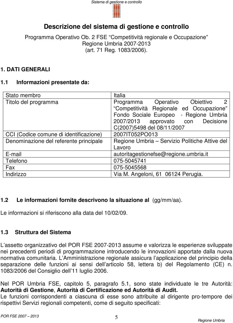 C(2007)5498 del 08/11/2007 CCI (Codice comune di identificazione) 2007IT052PO013 Denominazione del referente principale Servizio Politiche Attive del Lavoro E-mail autoritagestionefse@regione.umbria.