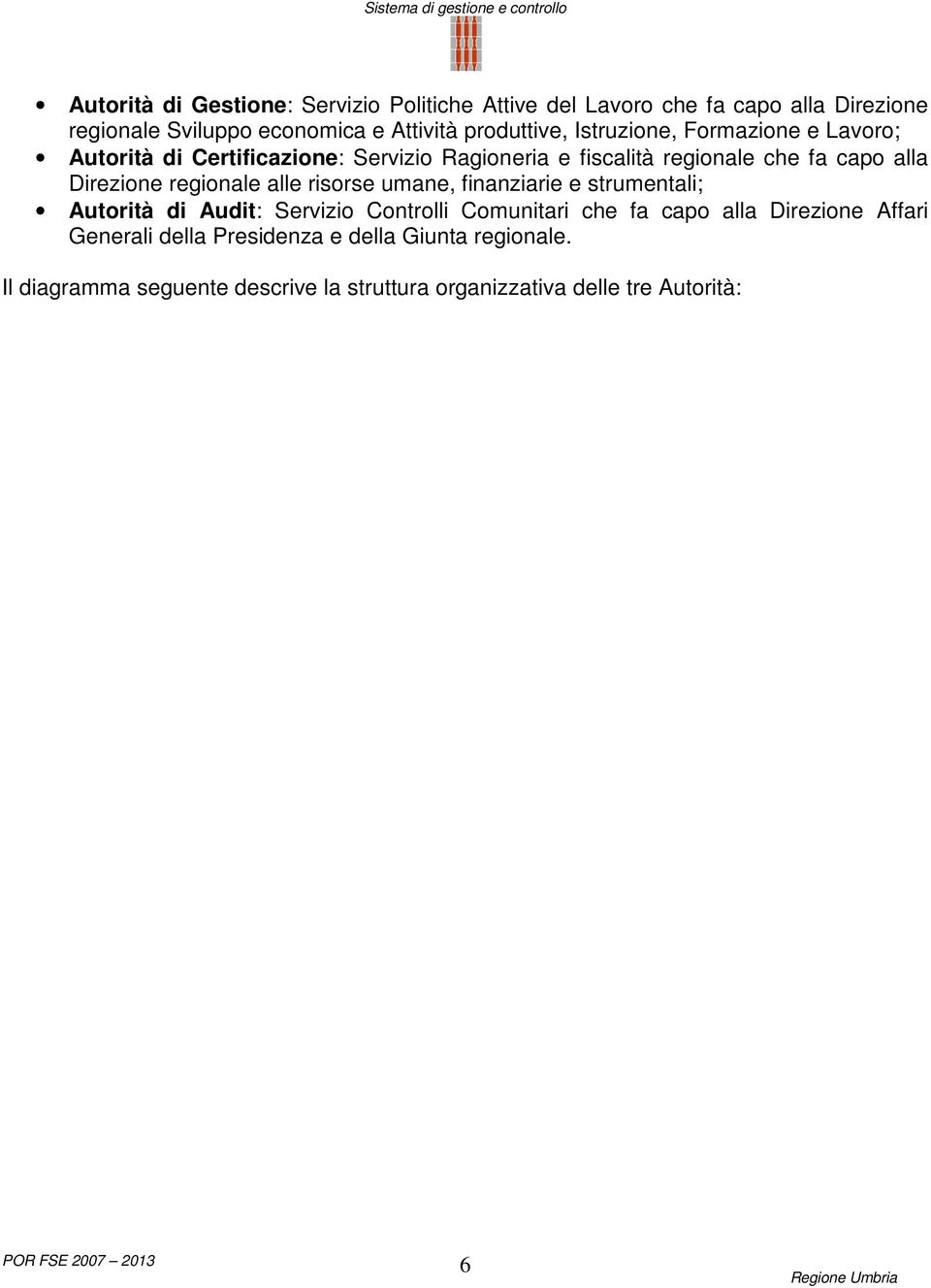 Direzione regionale alle risorse umane, finanziarie e strumentali; Autorità di Audit: Servizio Controlli Comunitari che fa capo alla