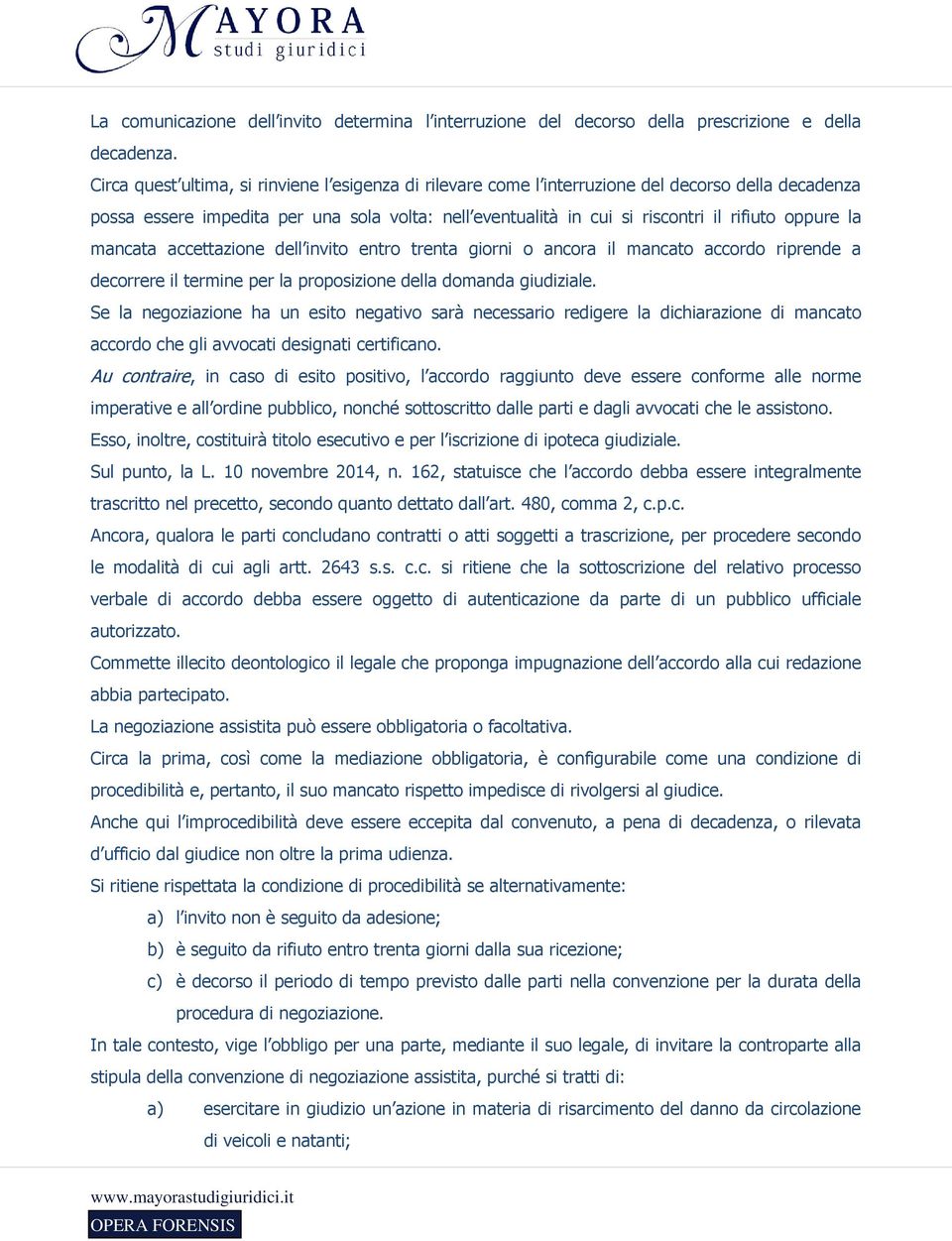 la mancata accettazione dell invito entro trenta giorni o ancora il mancato accordo riprende a decorrere il termine per la proposizione della domanda giudiziale.