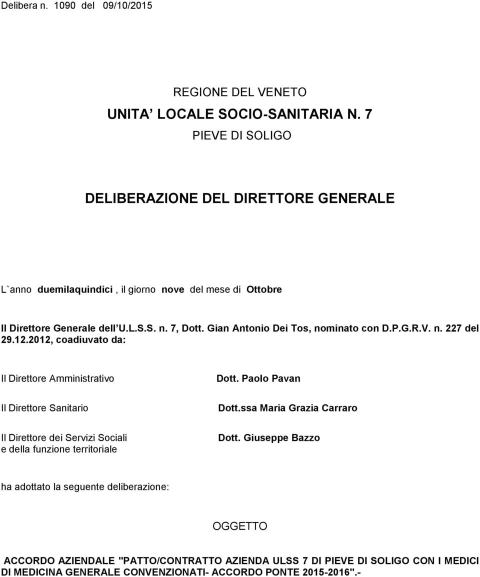 Gian Antonio Dei Tos, nominato con D.P.G.R.V. n. 227 del 29.12.2012, coadiuvato da: Il Direttore Amministrativo Dott. Paolo Pavan Il Direttore Sanitario Dott.