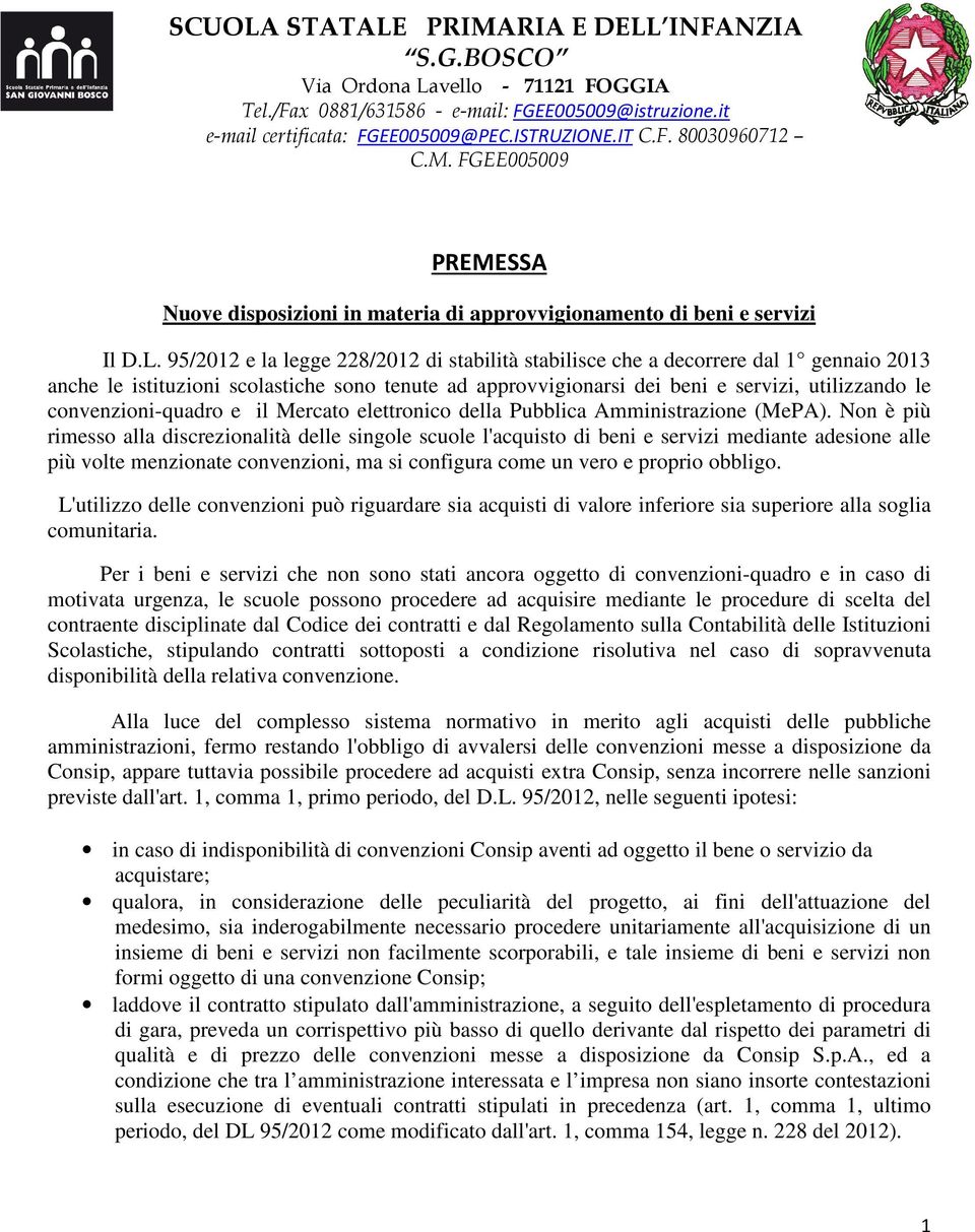 95/2012 e la legge 228/2012 di stabilità stabilisce che a decorrere dal 1 gennaio 2013 anche le istituzioni scolastiche sono tenute ad approvvigionarsi dei beni e servizi, utilizzando le