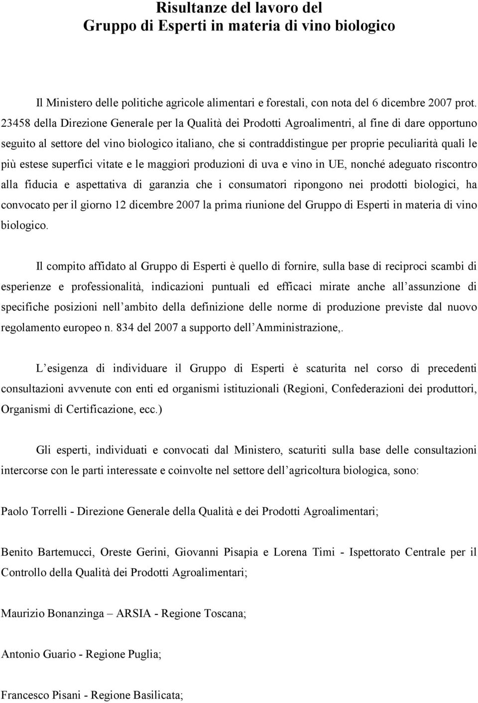 quali le più estese superfici vitate e le maggiori produzioni di uva e vino in UE, nonché adeguato riscontro alla fiducia e aspettativa di garanzia che i consumatori ripongono nei prodotti biologici,