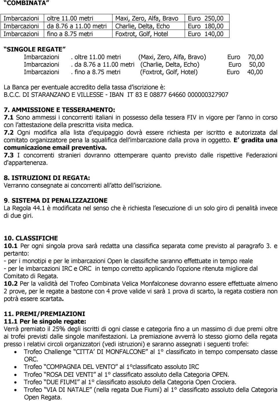 00 metri (Charlie, Delta, Echo) Euro 50,00 Imbarcazioni. fino a 8.75 metri (Foxtrot, Golf, Hotel) Euro 40,00 La Banca per eventuale accredito della tassa d iscrizione è: B.C.C. DI STARANZANO E VILLESSE - IBAN IT 83 E 08877 64660 000000327907 7.