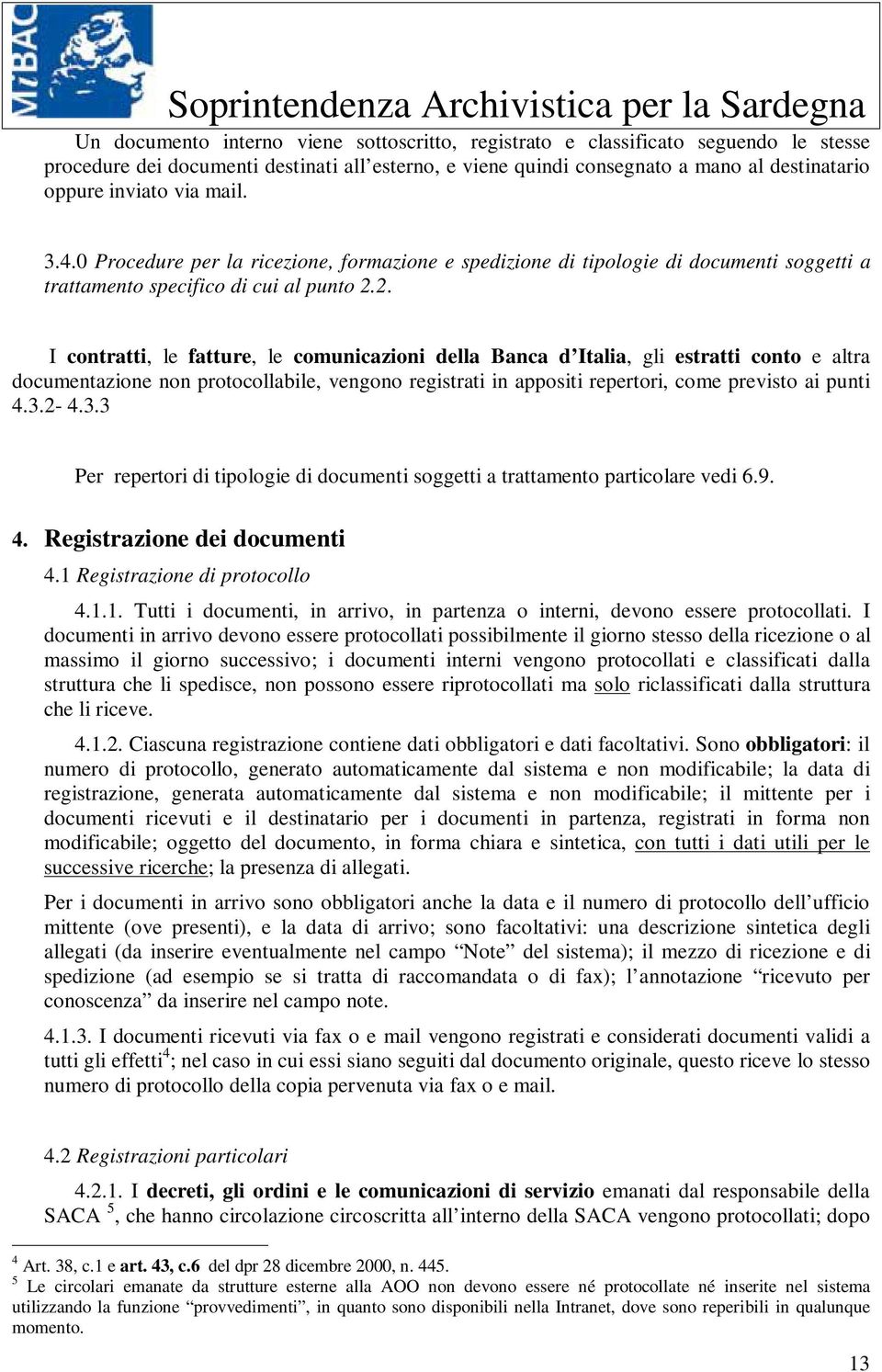 2. I contratti, le fatture, le comunicazioni della Banca d Italia, gli estratti conto e altra documentazione non protocollabile, vengono registrati in appositi repertori, come previsto ai punti 4.3.