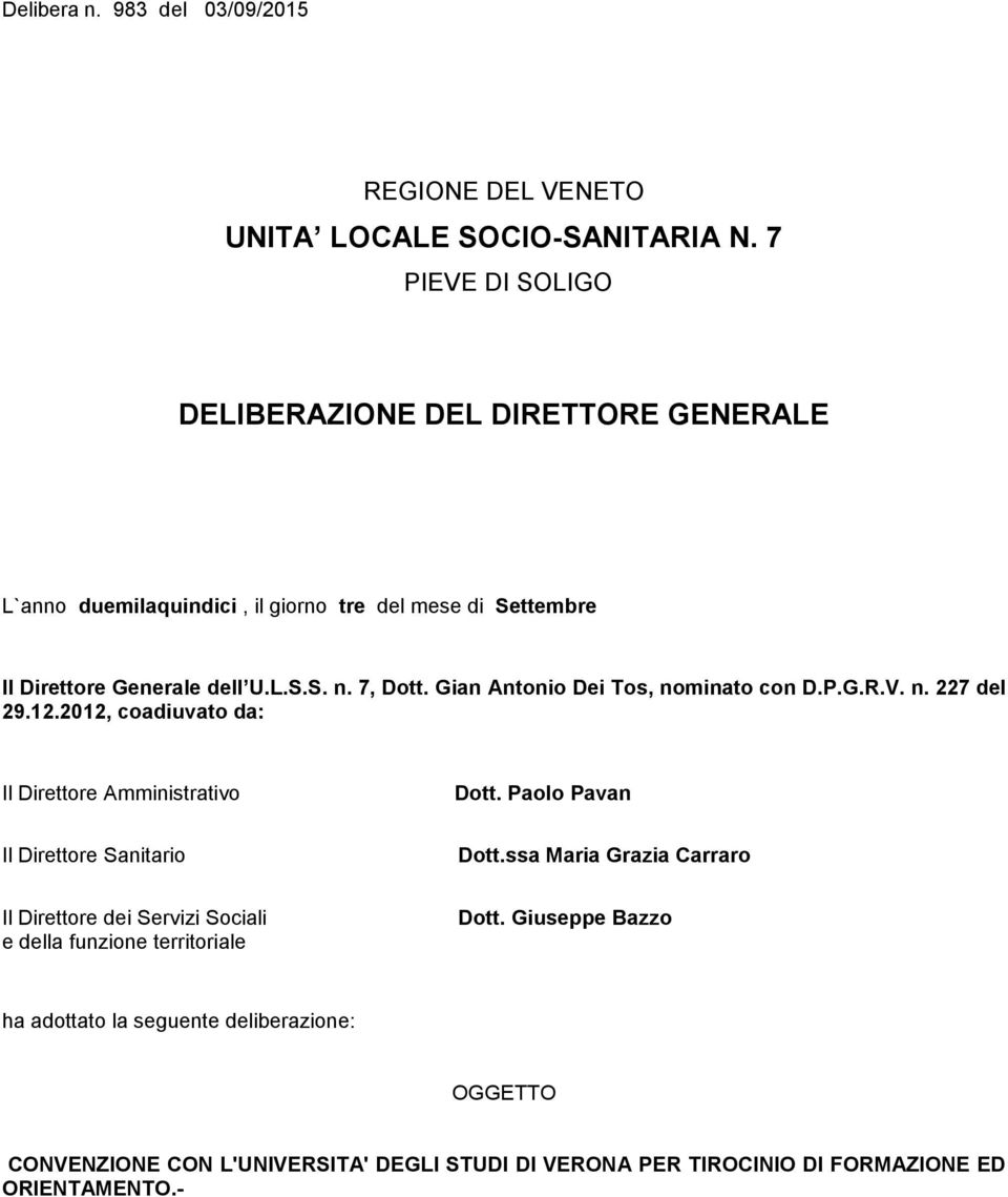 Gian Antonio Dei Tos, nominato con D.P.G.R.V. n. 227 del 29.12.2012, coadiuvato da: Il Direttore Amministrativo Dott. Paolo Pavan Il Direttore Sanitario Dott.