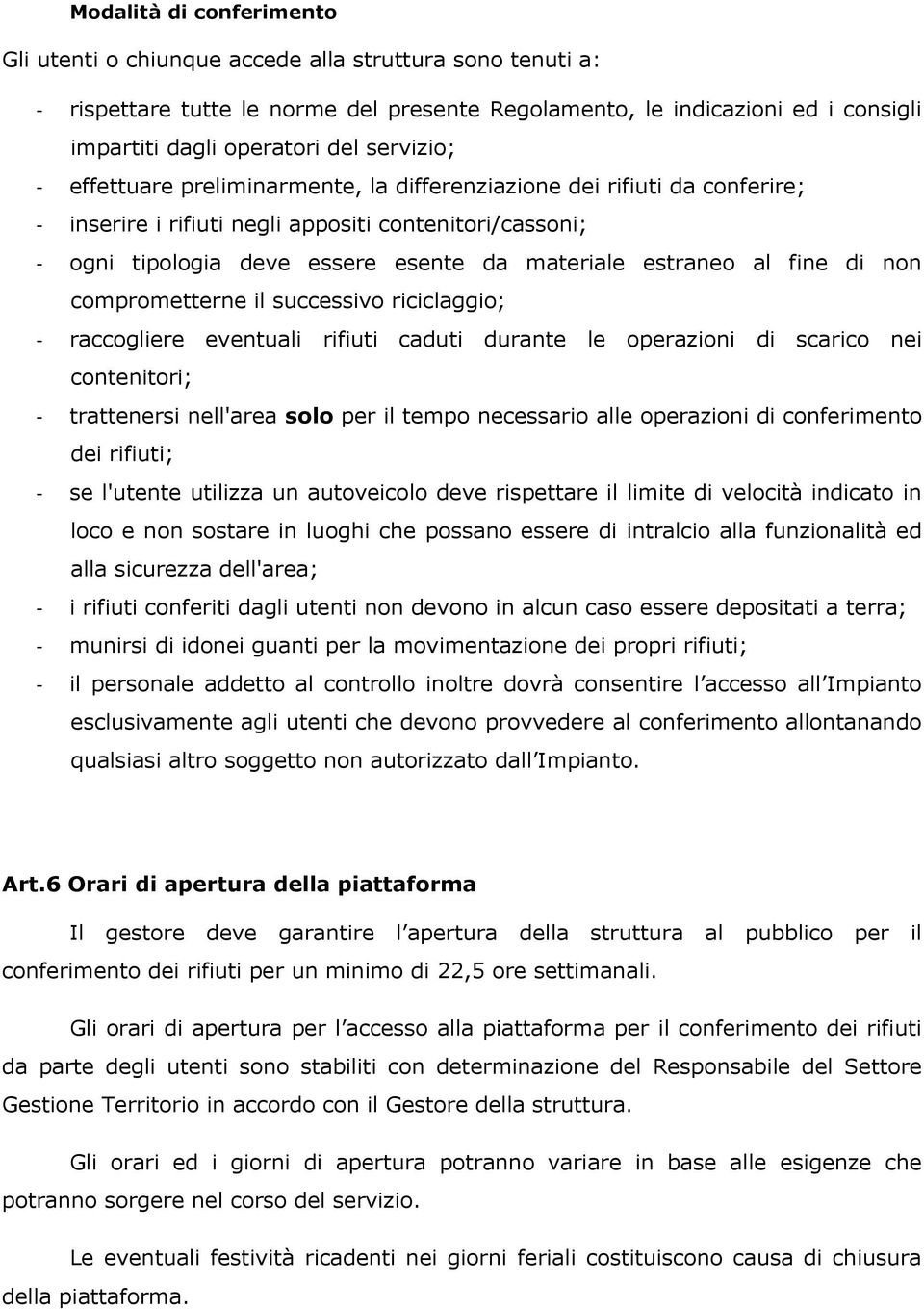 estraneo al fine di non comprometterne il successivo riciclaggio; - raccogliere eventuali rifiuti caduti durante le operazioni di scarico nei contenitori; - trattenersi nell'area solo per il tempo