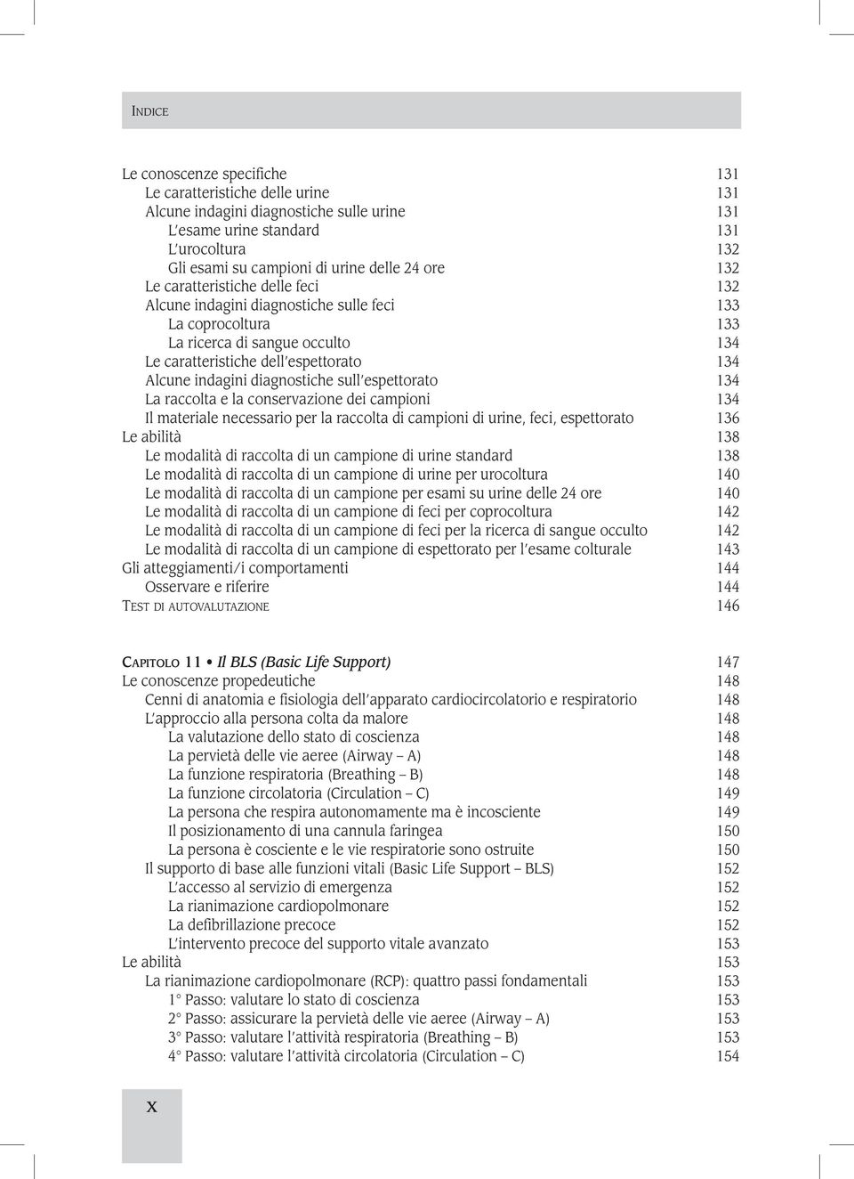 diagnostiche sull espettorato 134 La raccolta e la conservazione dei campioni 134 Il materiale necessario per la raccolta di campioni di urine, feci, espettorato 136 Le abilità 138 Le modalità di