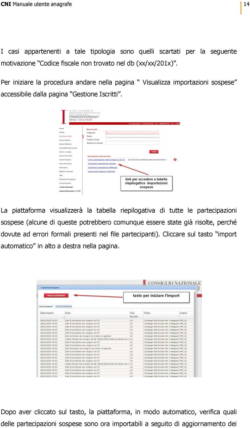 La piattafrma visualizzerà la tabella riepilgativa di tutte le partecipazini sspese (alcune di queste ptrebber cmunque essere state già rislte, perché dvute ad errri