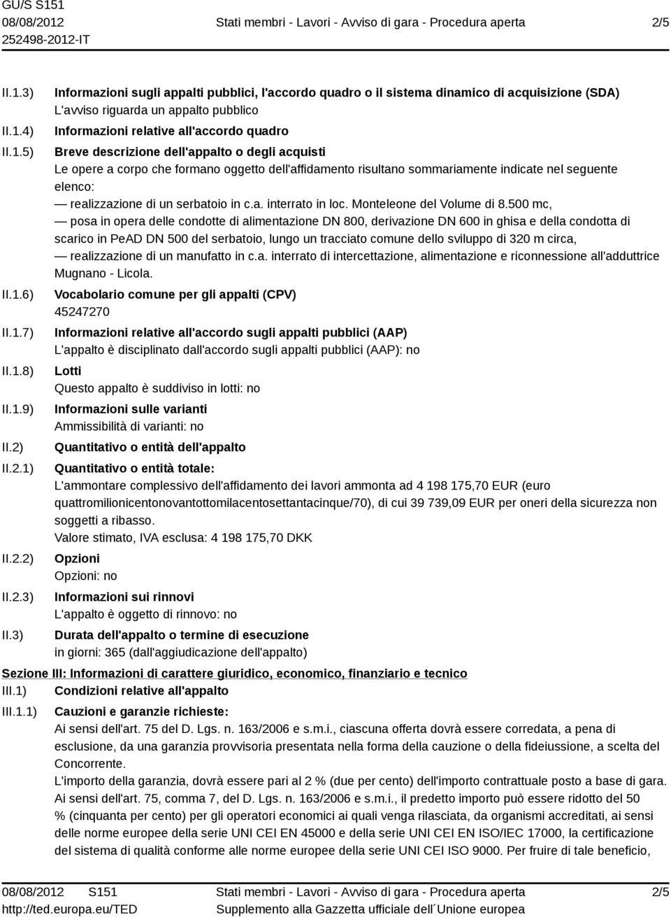 3) Informazioni sugli appalti pubblici, l'accordo quadro o il sistema dinamico di acquisizione (SDA) L'avviso riguarda un appalto pubblico Informazioni relative all'accordo quadro Breve descrizione