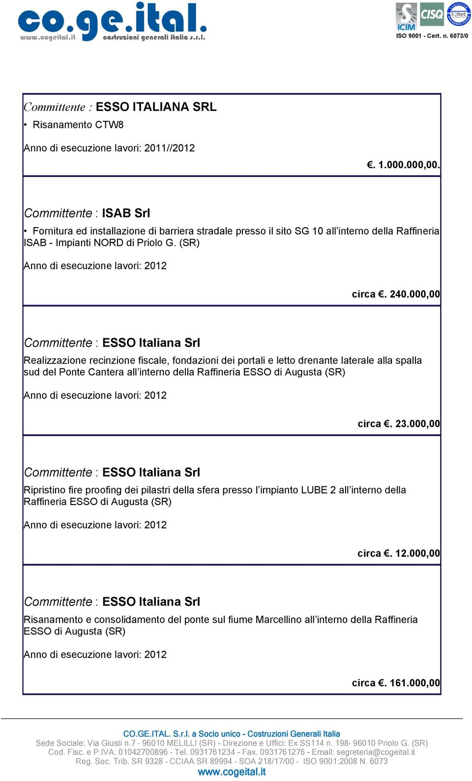 240.000,00 Committente : ESSO Italiana Srl Realizzazione recinzione fiscale, fondazioni dei portali e letto drenante laterale alla spalla sud del Ponte Cantera all interno della Raffineria ESSO di