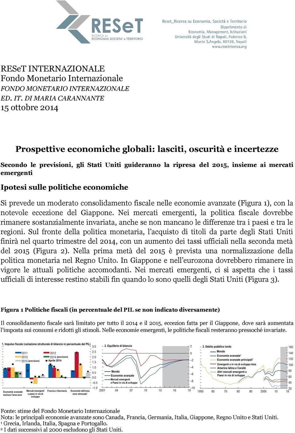 Ipotesi sulle politiche economiche Si prevede un moderato consolidamento fiscale nelle economie avanzate (Figura 1), con la notevole eccezione del Giappone.