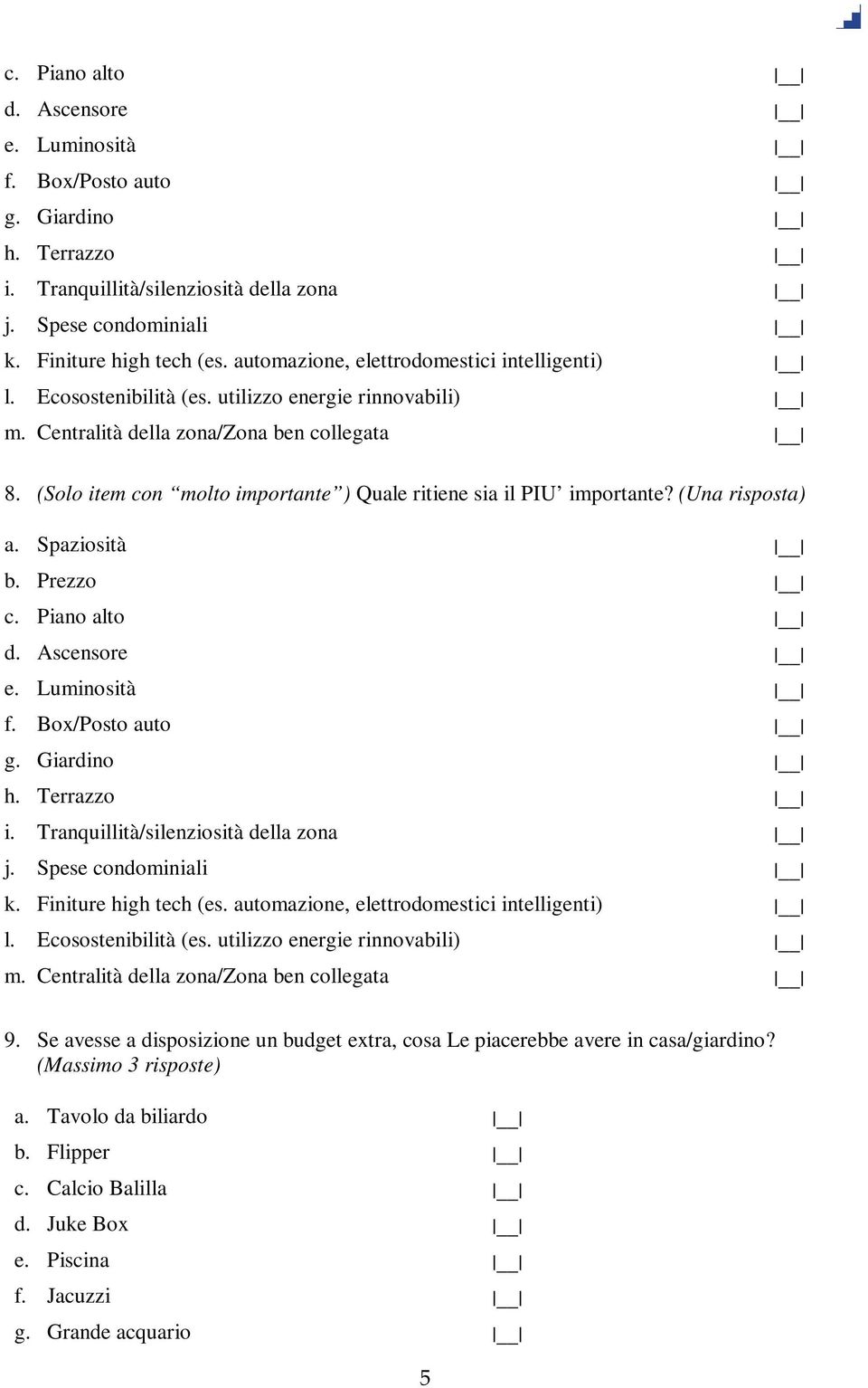 (Solo item con molto importante ) Quale ritiene sia il PIU importante? (Una risposta) a. Spaziosità b. Prezzo  automazione, elettrodomestici intelligenti) l. Ecosostenibilità (es.