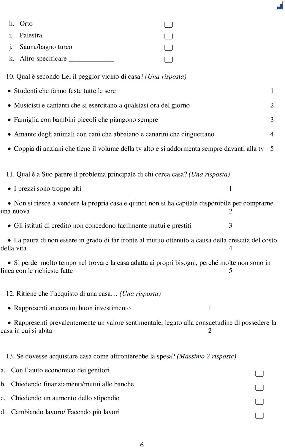 cani che abbaiano e canarini che cinguettano 4 Coppia di anziani che tiene il volume della tv alto e si addormenta sempre davanti alla tv 5 11.