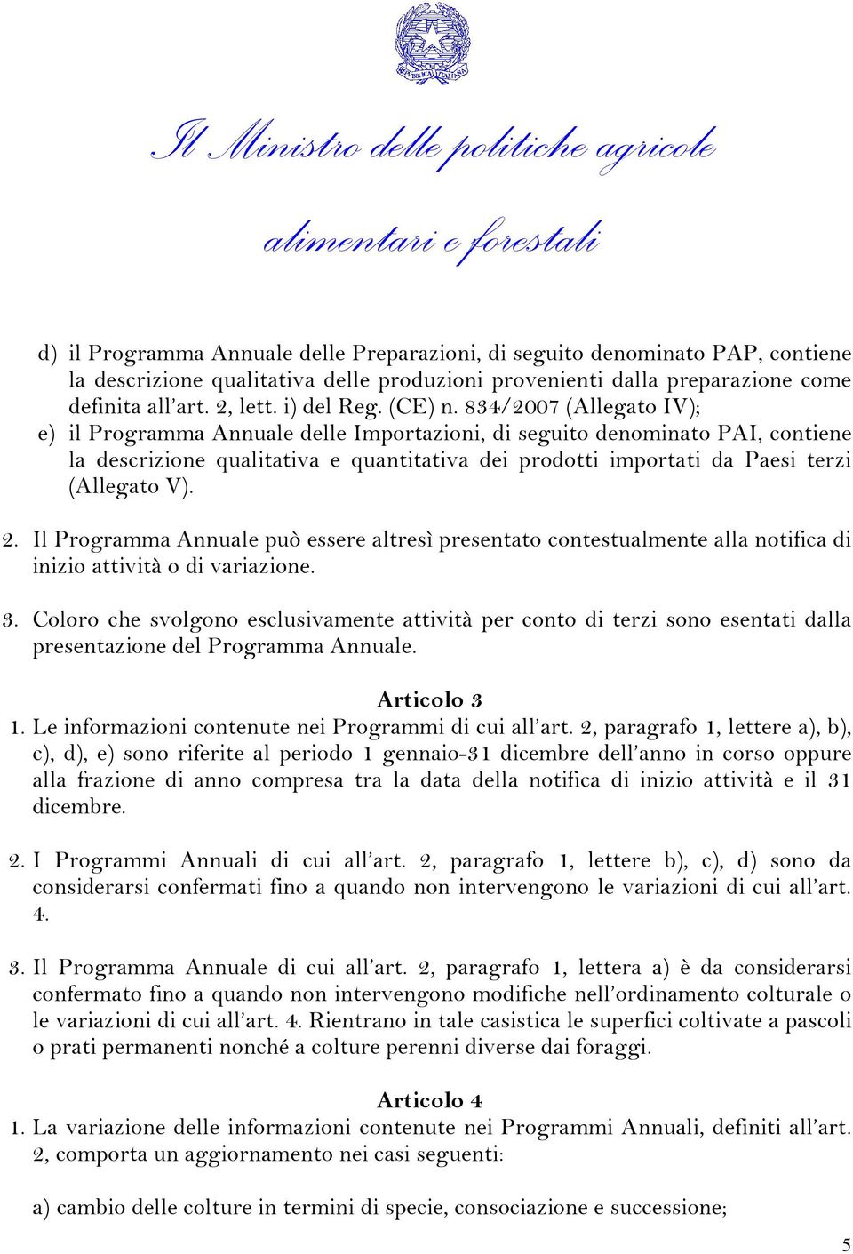 834/2007 (Allegato IV); e) il Programma Annuale delle Importazioni, di seguito denominato PAI, contiene la descrizione qualitativa e quantitativa dei prodotti importati da Paesi terzi (Allegato V). 2.