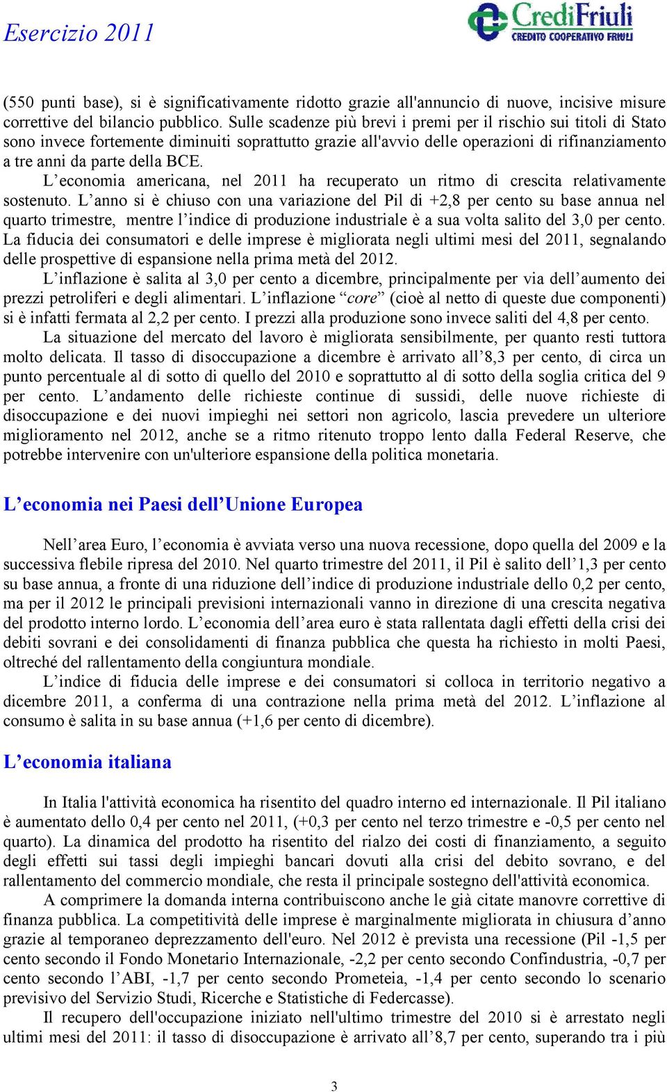 L economia americana, nel 2011 ha recuperato un ritmo di crescita relativamente sostenuto.