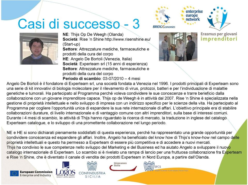 Attrezzature mediche, farmaceutiche e prodotti della cura del corpo Periodo di scambio: 03-07/2010 4 mesi Angelo De Bortoli è il fondatore di Experteam srl, una società fondata a Venezia nel 1996.