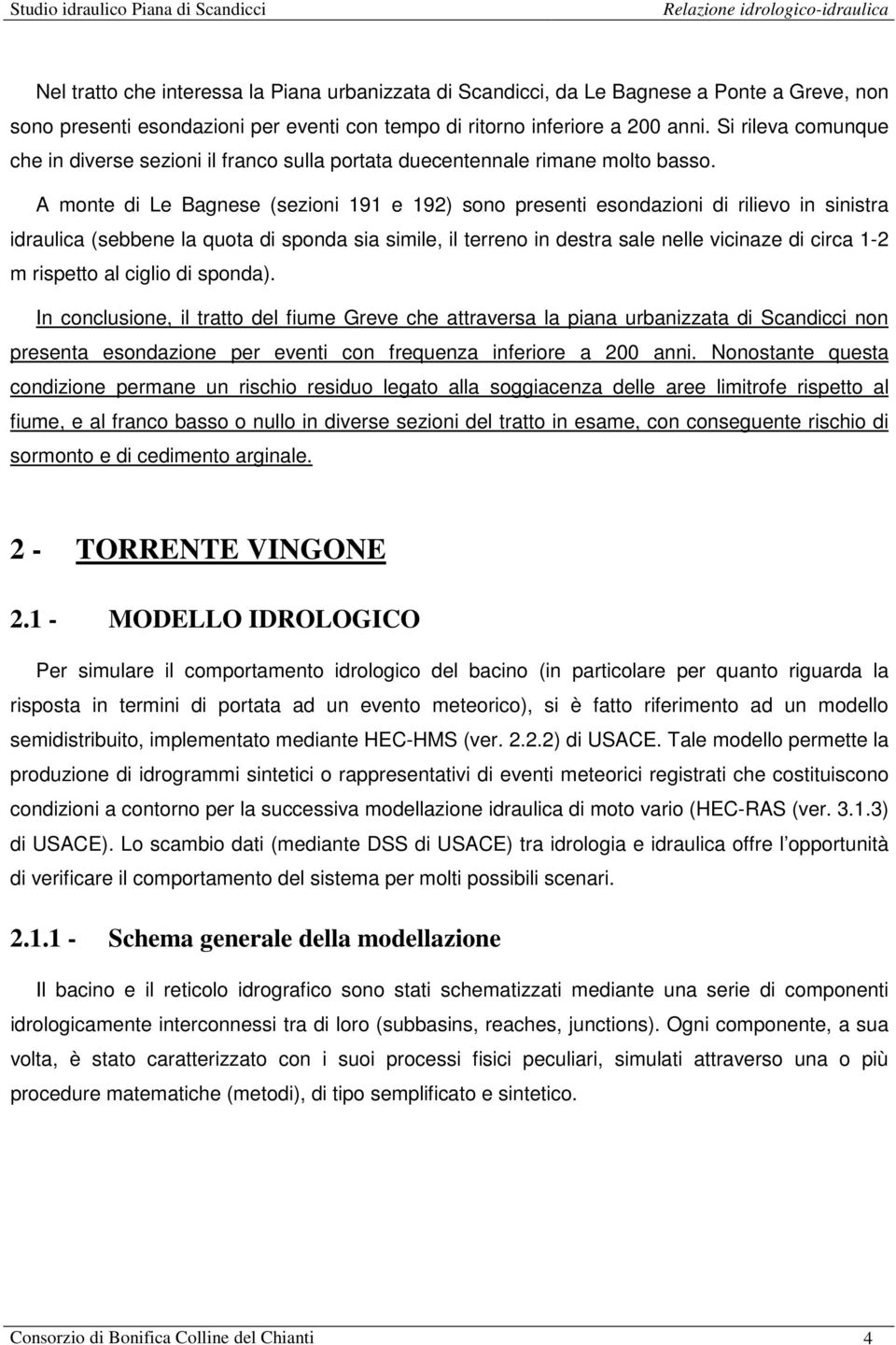 A monte di Le Bagnese (sezioni 191 e 192) sono presenti esondazioni di rilievo in sinistra idraulica (sebbene la quota di sponda sia simile, il terreno in destra sale nelle vicinaze di circa 1-2 m