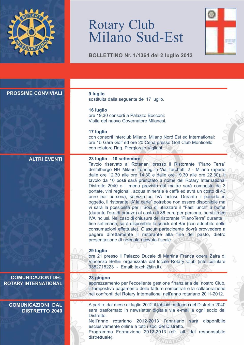 ALTRI EVENTI 23 luglio 10 settembre Tavolo riservato ai Rotariani presso il Ristorante Piano Terra dell albergo NH Milano Touring in Via Tarchetti 2 - Milano (aperto dalle ore 12.30 alle ore 14.