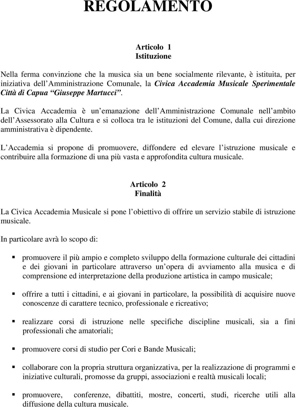 La Civica Accademia è un emanazione dell Amministrazione Comunale nell ambito dell Assessorato alla Cultura e si colloca tra le istituzioni del Comune, dalla cui direzione amministrativa è dipendente.