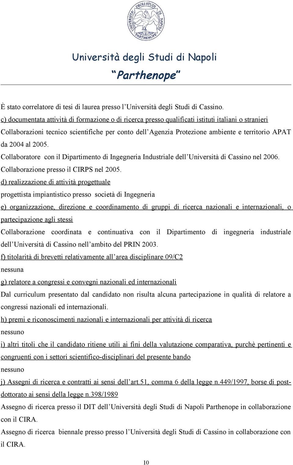 2004 al 2005. Collaboratore con il Dipartimento di Ingegneria Industriale dell Università di Cassino nel 2006. Collaborazione presso il CIRPS nel 2005.