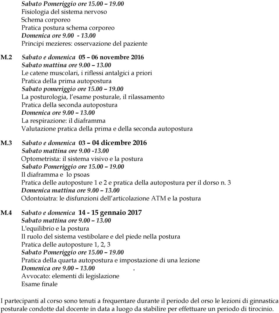 00 La posturologia, l esame posturale, il rilassamento Pratica della seconda autopostura Domenica ore 9.00 13.