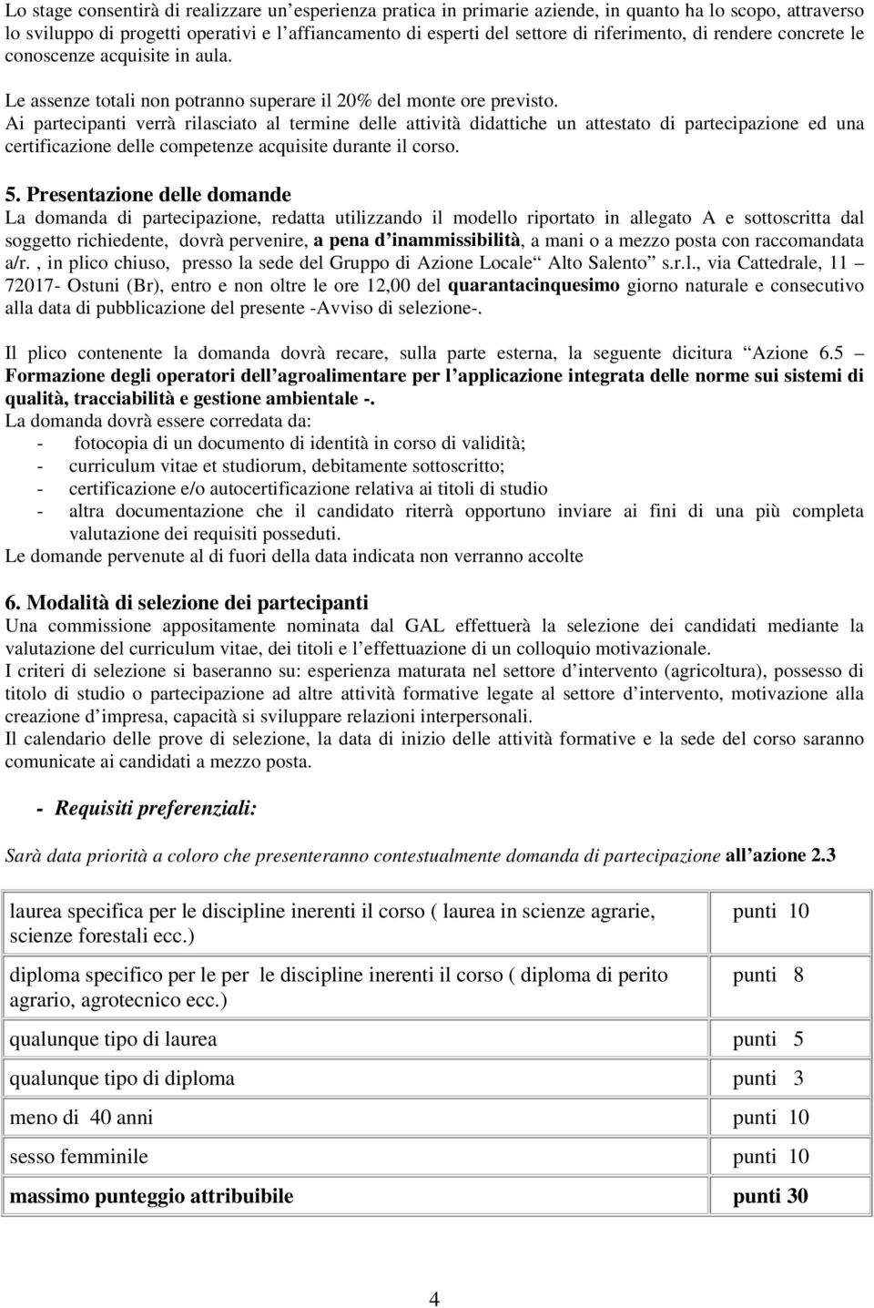 Ai partecipanti verrà rilasciato al termine delle attività didattiche un attestato di partecipazione ed una certificazione delle competenze acquisite durante il corso. 5.