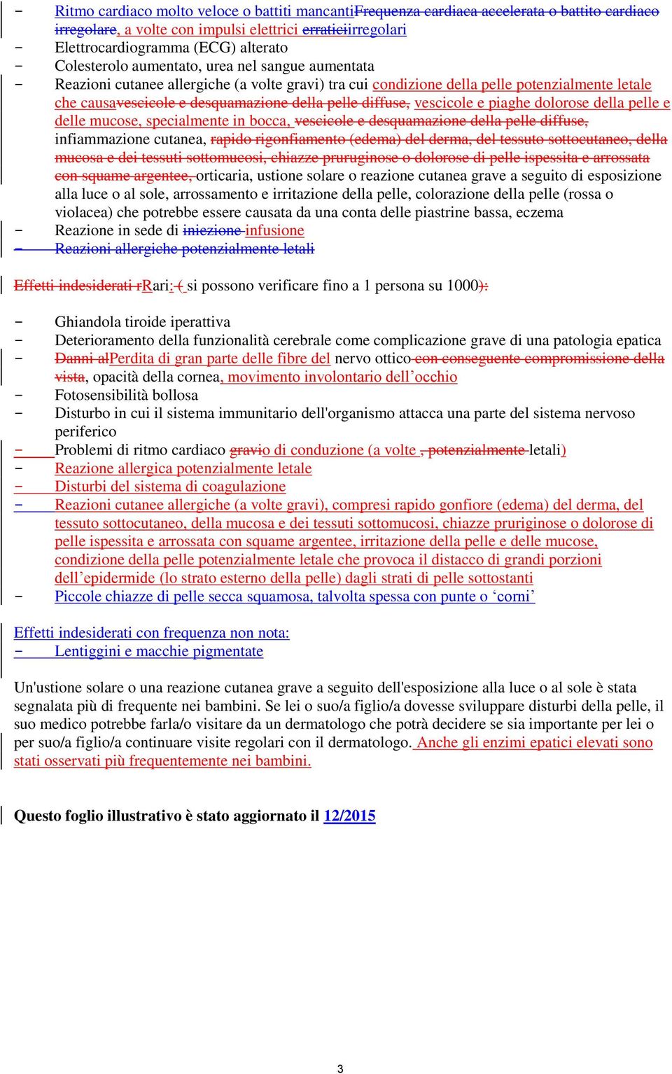 diffuse, vescicole e piaghe dolorose della pelle e delle mucose, specialmente in bocca, vescicole e desquamazione della pelle diffuse, infiammazione cutanea, rapido rigonfiamento (edema) del derma,