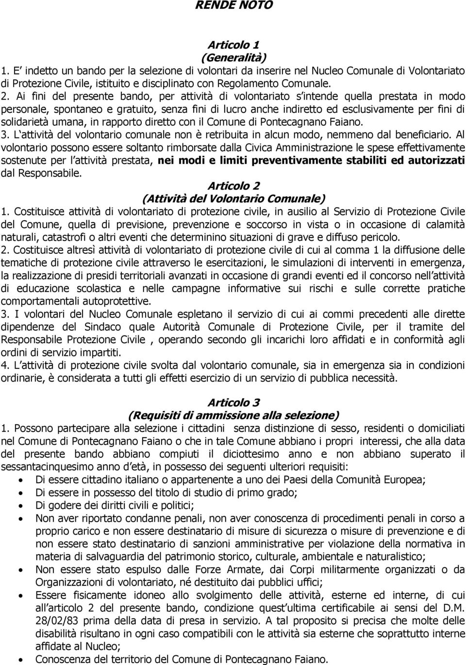 Ai fini del presente bando, per attività di volontariato s intende quella prestata in modo personale, spontaneo e gratuito, senza fini di lucro anche indiretto ed esclusivamente per fini di