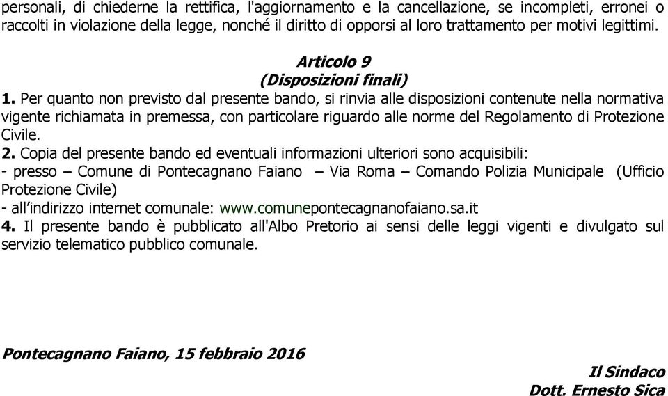 Per quanto non previsto dal presente bando, si rinvia alle disposizioni contenute nella normativa vigente richiamata in premessa, con particolare riguardo alle norme del Regolamento di Protezione