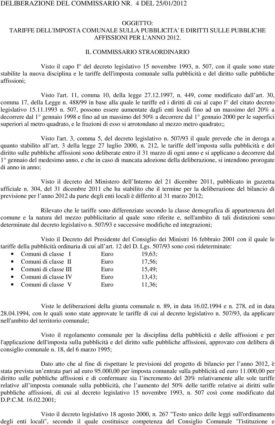 507, con il quale sono state stabilite la nuova disciplina e le tariffe dell'imposta comunale sulla pubblicità e del diritto sulle pubbliche affissioni; Visto l'art. 11, comma 10, della legge 27.12.