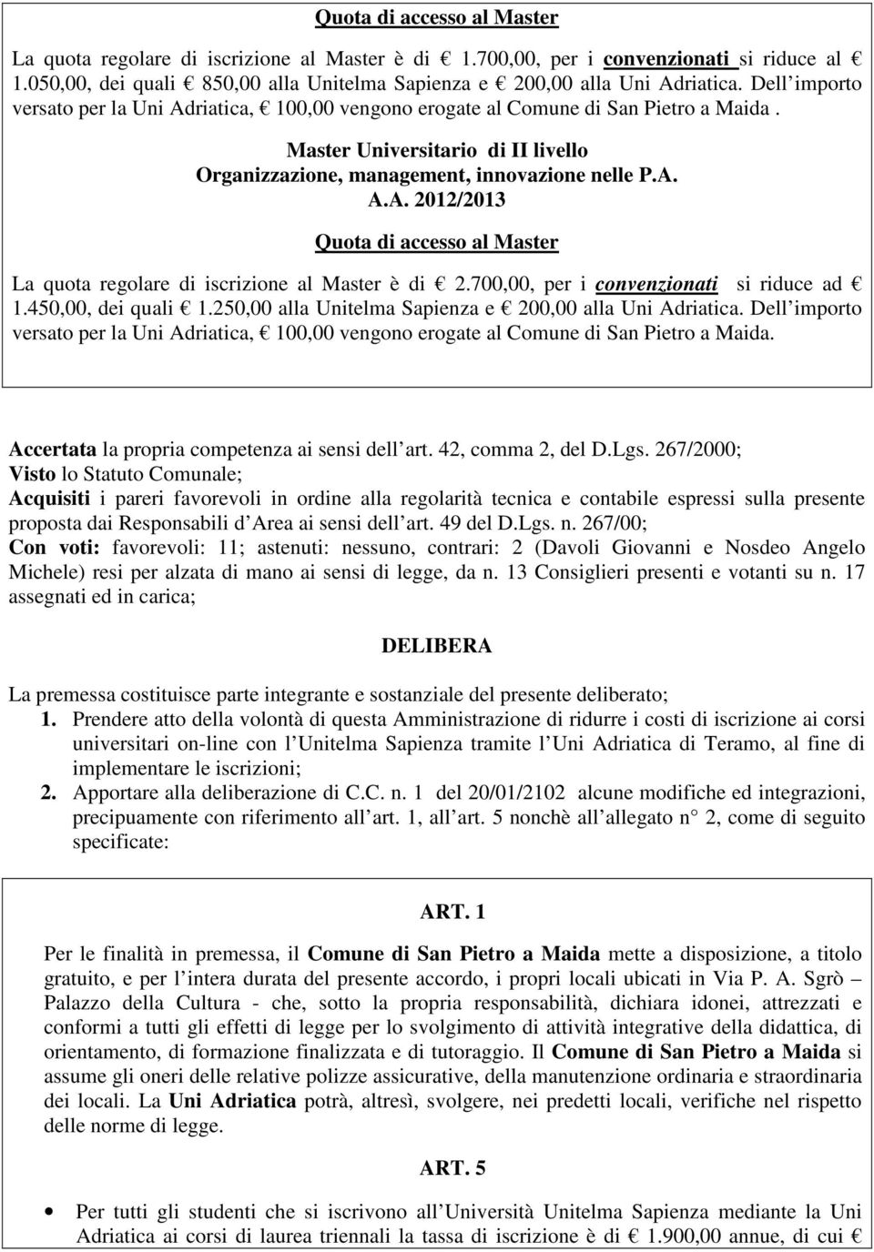 700,00, per i convenzionati si riduce ad 1.450,00, dei quali 1.250,00 alla Unitelma Sapienza e 200,00 alla Uni Adriatica.