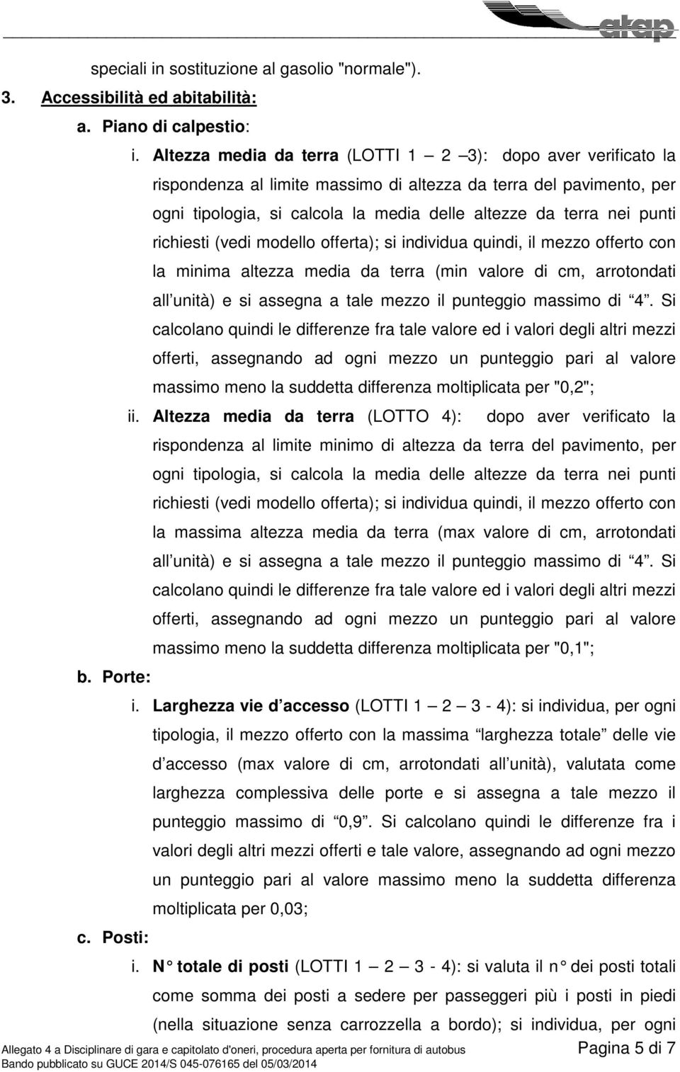 richiesti (vedi modello offerta); si individua quindi, il mezzo offerto con la minima altezza media da terra (min valore di cm, arrotondati all unità) e si assegna a tale mezzo il punteggio massimo