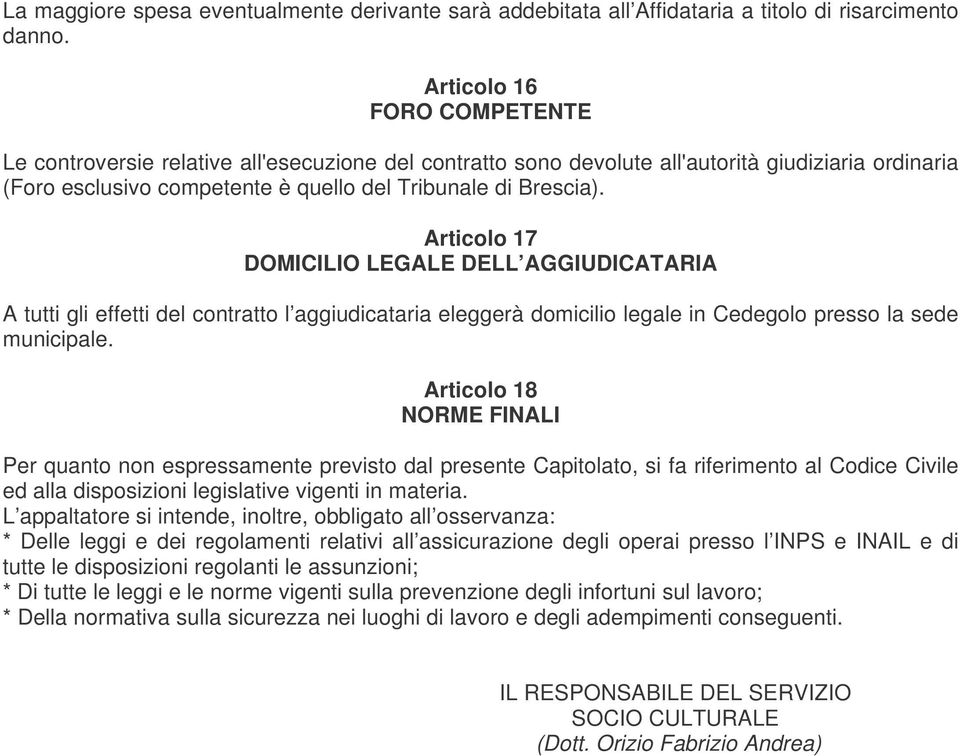 Articolo 17 DOMICILIO LEGALE DELL AGGIUDICATARIA A tutti gli effetti del contratto l aggiudicataria eleggerà domicilio legale in Cedegolo presso la sede municipale.